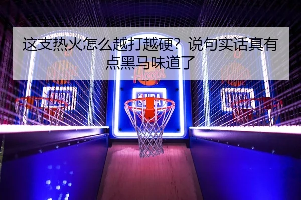 这支热火怎么越打越硬？说句实话真有点黑马味道了（kaiyun）