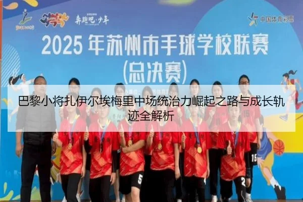 巴黎小将扎伊尔埃梅里中场统治力崛起之路与成长轨迹全解析（kaiyun）